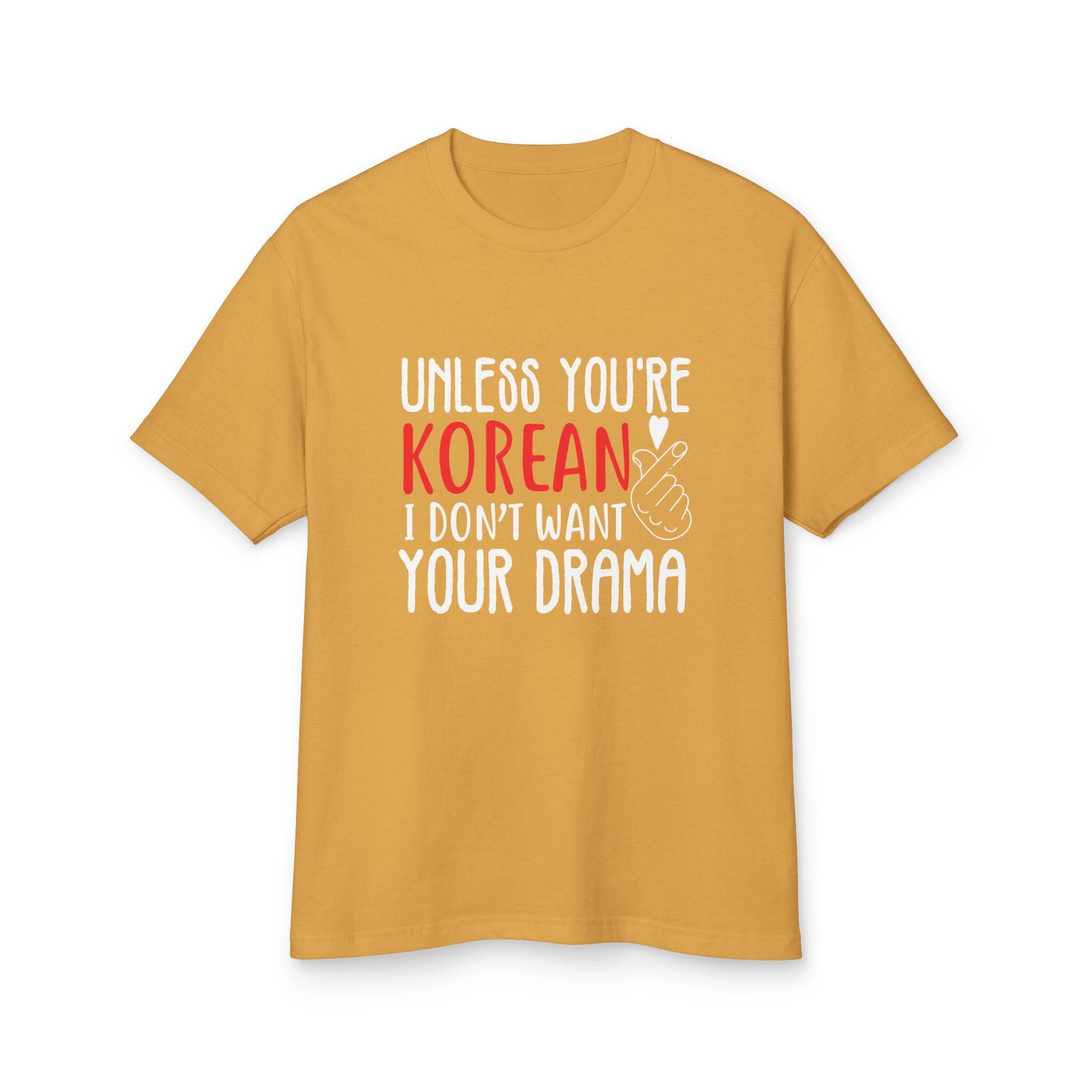 Unless You Are Korean, I Dont Want Your Drama Unisex Tee  Garment-Dyed Heavyweight Cotton T-shirt, Funny Quote Shirt for K-Drama Lovers