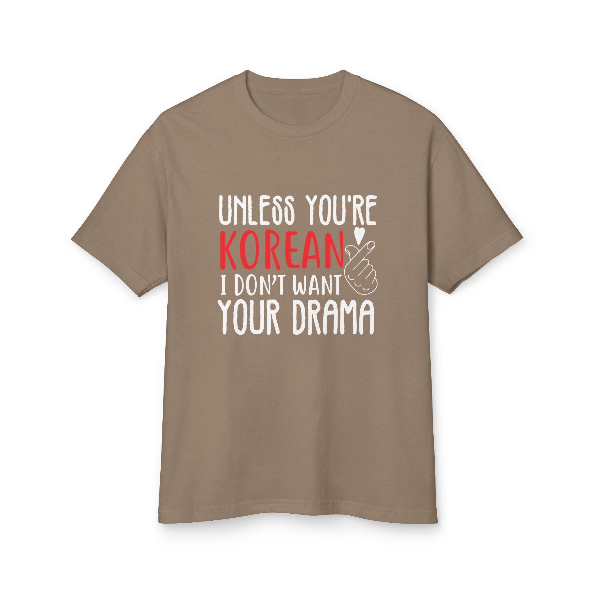 Unless You Are Korean, I Dont Want Your Drama Unisex Tee  Garment-Dyed Heavyweight Cotton T-shirt, Funny Quote Shirt for K-Drama Lovers