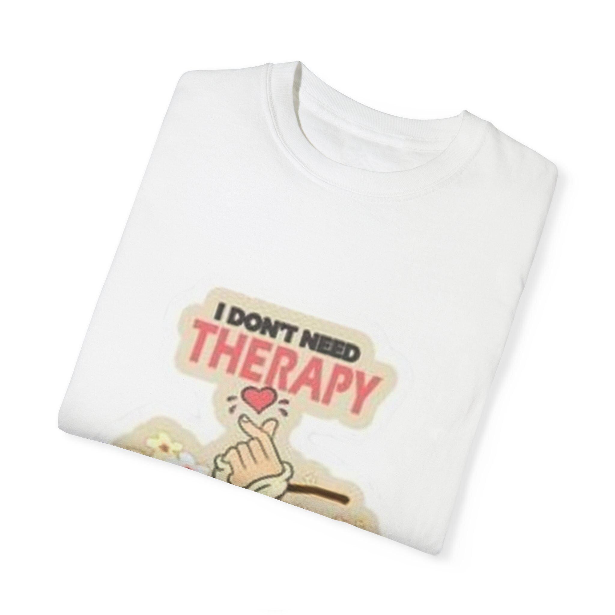 I Dont Need Therapy Unisex Garment-Dyed T-Shirt - Funny Shirt for Stress Relief, Casual Gift for Relaxation Lovers
