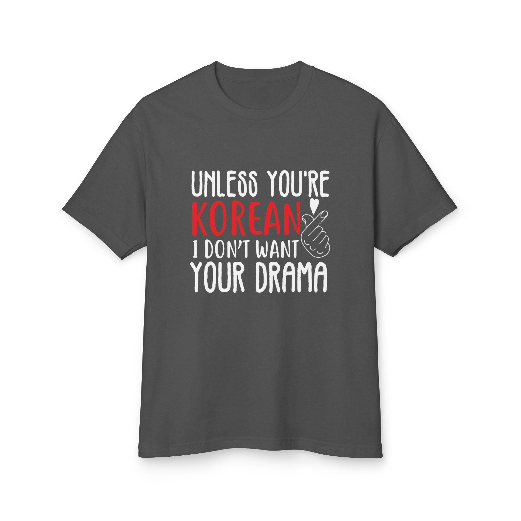 Unless You Are Korean, I Dont Want Your Drama Unisex Tee  Garment-Dyed Heavyweight Cotton T-shirt, Funny Quote Shirt for K-Drama Lovers